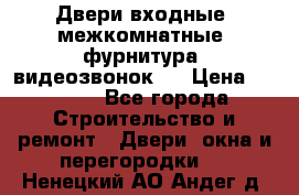 Двери входные, межкомнатные, фурнитура, видеозвонок.  › Цена ­ 6 500 - Все города Строительство и ремонт » Двери, окна и перегородки   . Ненецкий АО,Андег д.